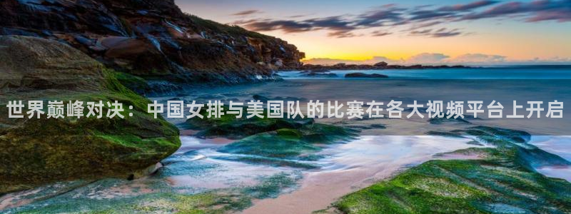 jrkan体育在线直播免费观看：世界巅峰对决：中国女排与美国队的比赛在各大视频平台上开启